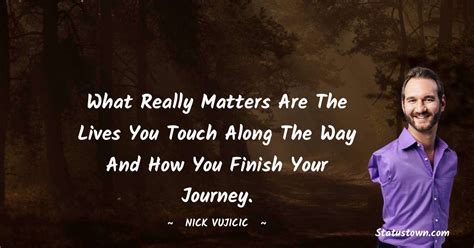 What Really Matters Are The Lives You Touch Along The Way And How You Finish Your Journey