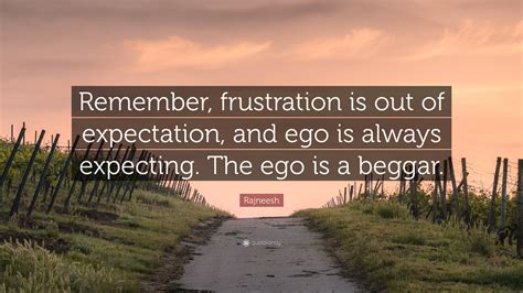 Rajneesh Quote “remember Frustration Is Out Of Expectation And Ego