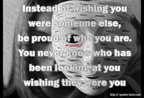 Instead Of Wishing You Were Someone Else Be Proud Of Who You Are You