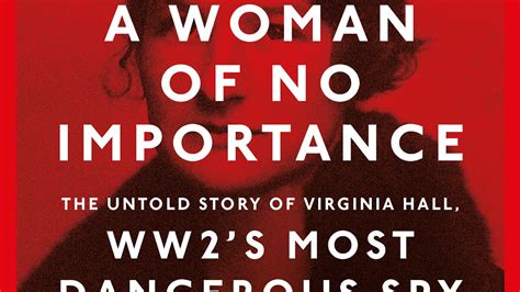 A Woman Of No Importance The Untold Story Of Virginia Hall Wwii S
