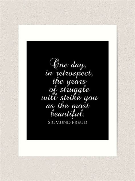Sigmund Freud Quotes One Day In Retrospect The Years Of Struggle Will Strike You As The Most