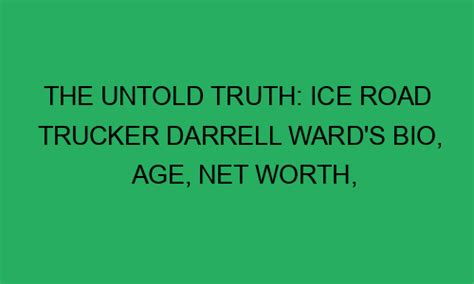 The Untold Truth Ice Road Trucker Darrell Wards Bio Age Net Worth