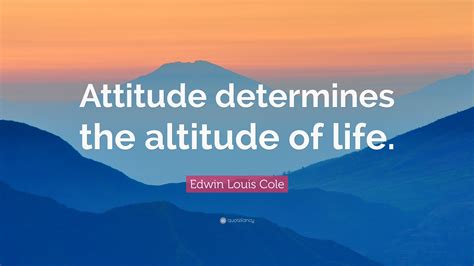 Edwin Louis Cole Quote Attitude Determines The Altitude Of Life