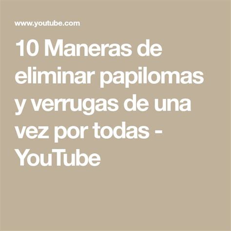 10 Maneras De Eliminar Papilomas Y Verrugas De Una Vez Por Todas