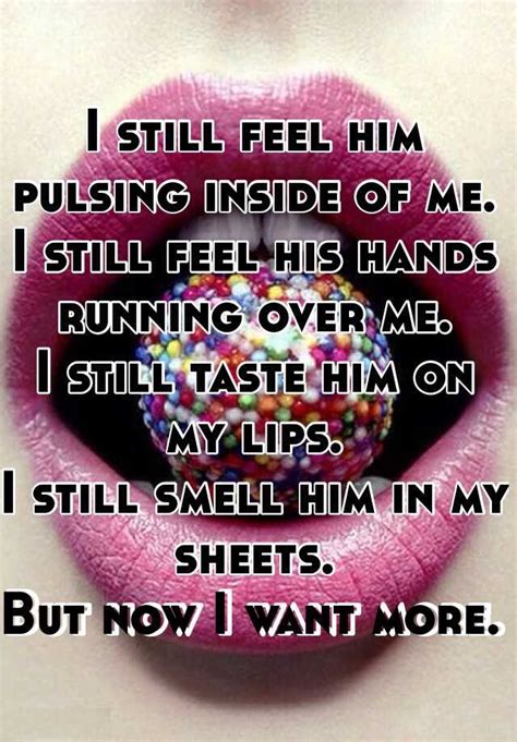 I Still Feel Him Pulsing Inside Of Me I Still Feel His Hands Running Over Me I Still Taste Him