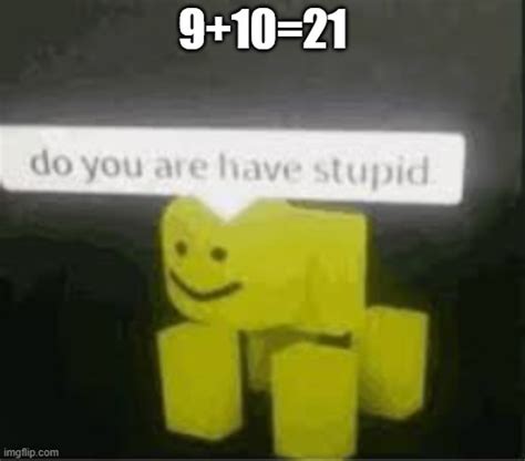 Do You Are Have Stupid Imgflip