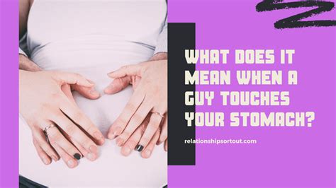 What Does It Mean When A Guy Touches Your Stomach Relationship Sort Out