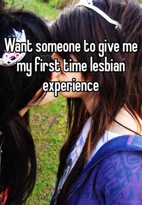 Want Someone To Give Me My First Time Lesbian Experience