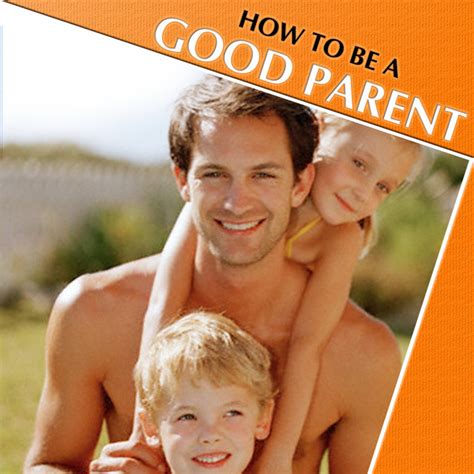 How To Be A Good Parent, Raise A Family, And Relate To Your Children ...