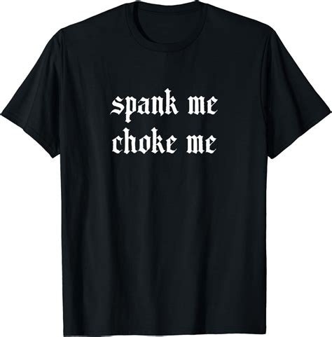 Spank Me Choke Me Naughty T Shirt