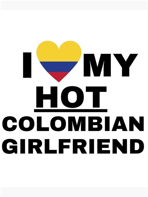 I Love My Hot Colombian Girlfriend Poster For Sale By Haraldhodenhans