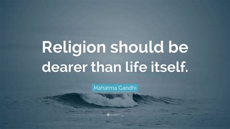 Mahatma Gandhi Quote Religion Should Be Dearer Than Life Itself