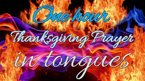 One Hour Thanksgiving Prayer In Tongues Youtube