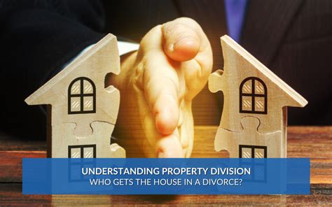 Understanding Property Division Who Gets The House In A Divorce