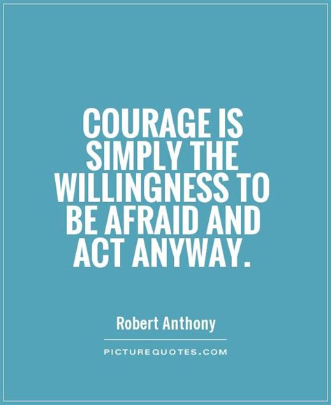 Courage Is Simply The Willingness To Be Afraid And Act Anyway Picture