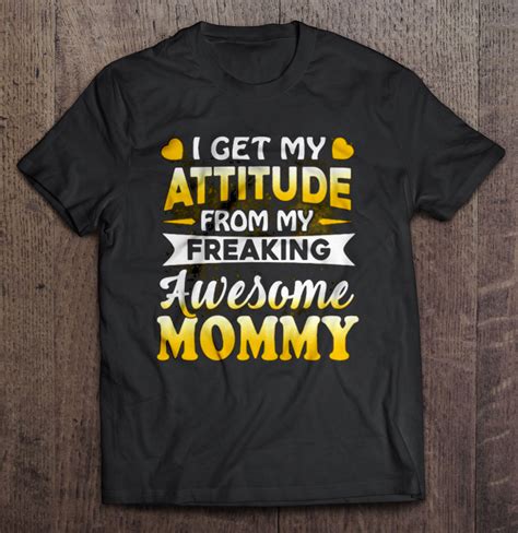 I Get My Attitude From My Freaking Awesome Mom T Shirts Teeherivar