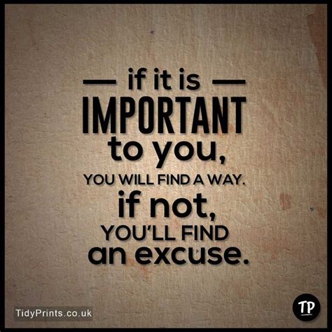 If It Is Important To You You Will Find A Way If Not You Ll Find An Excuse Good Life Quotes