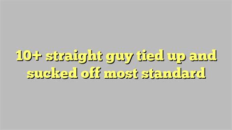 10 Straight Guy Tied Up And Sucked Off Most Standard Công Lý And Pháp Luật