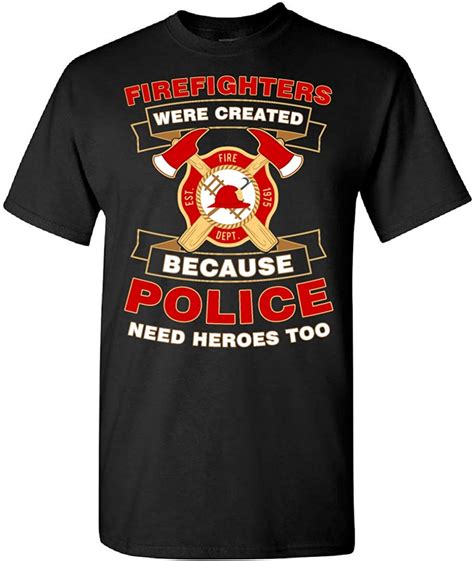 Firefighter Firefighter Were Created Because Police Need Heroe T Shirt