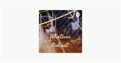 ‎whatever Podcast On Apple Podcasts