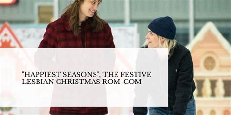 “happiest Seasons” The Festive Lesbian Christmas Rom Com