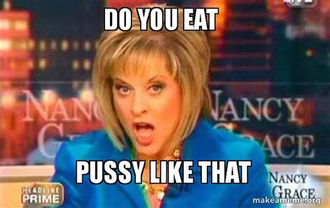 Do You Eat Pussy Like That False Fact Nancy Grace Make A Meme