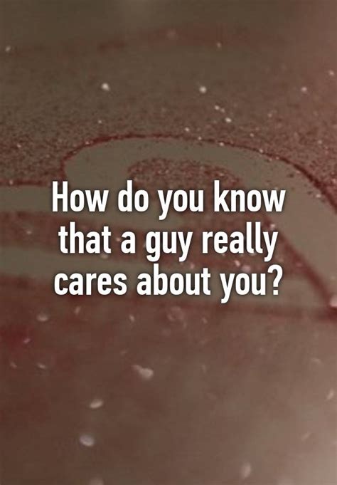 How Do You Know That A Guy Really Cares About You