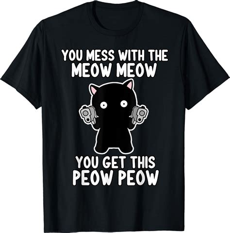 You Mess With The Meow Meow You Get This Peow Peow Funny T Shirt Clothing Shoes