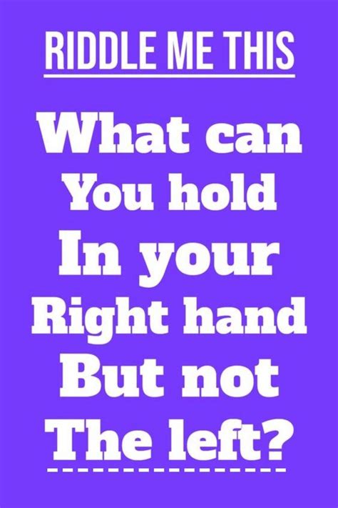 The Words Riddle Me This What Can You Hold In Your Right Hand But Not