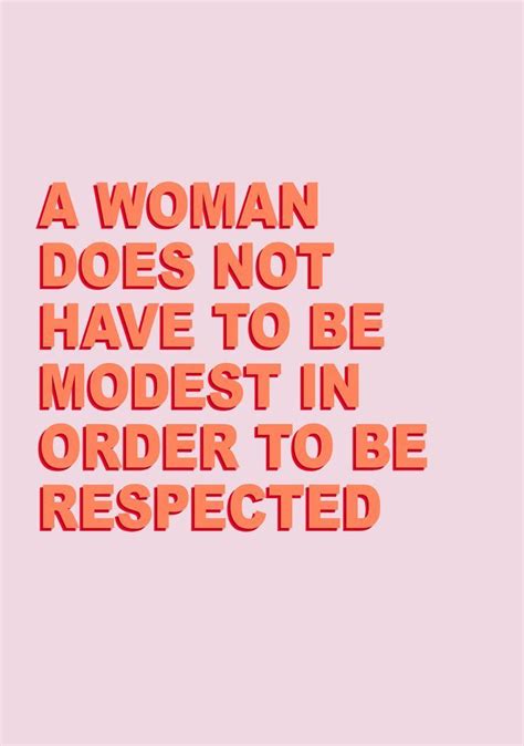 A Woman Does Not Have To Be Modest In Order To Be Respected Feminist Quotes Feminism Quotes