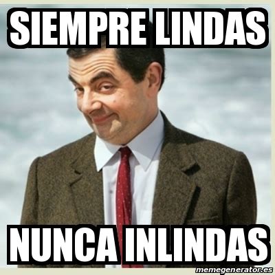 Meme Mr Bean Siempre Lindas Nunca Inlindas