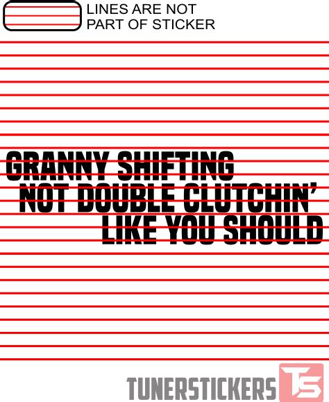 Like everything else in tftf its bs. Granny Shifting Not Double Clutchin' Like You Should - Tuner Stickers
