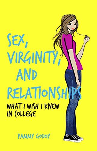 Sex Virginity And Relationships What I Wish I Knew In College By