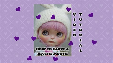 How To Carve The Lips On A Custom Blythe Doll Video Tutorial Etsy