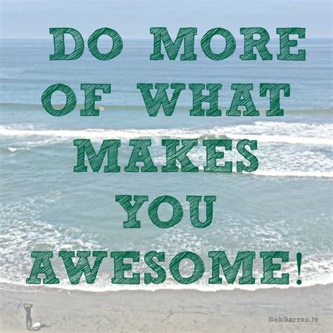 Go Out Today And Do More Of What Makes You Awesome Inspirational