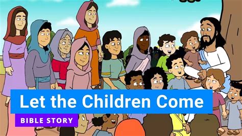 Bible Stories For Kids Let The Children Come Youtube
