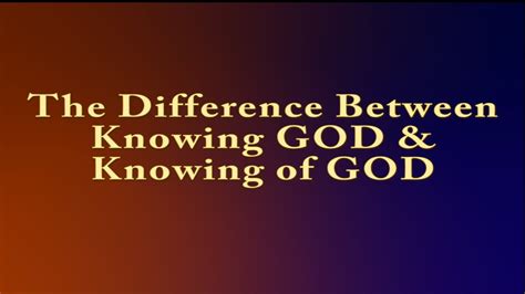 The Difference Between Knowing God And Knowing Of God Youtube