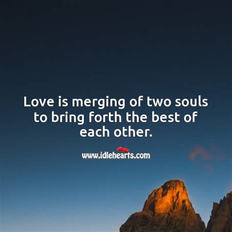 Love Is Merging Of Two Souls To Bring Forth The Best Of