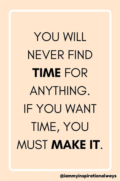 You Will Never Find Time For Anything If You Want Time You Must Make