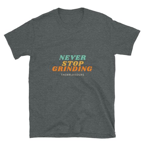 Never Stop Grinding T Shirt