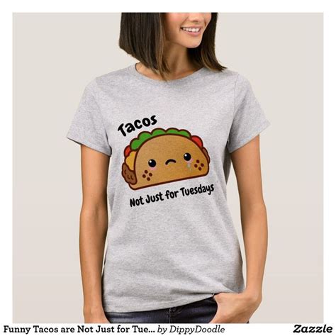 Funny Tacos Are Not Just For Tuesdays T Shirt Zazzle T Shirts For