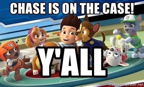 Chase Is On The Case Yall Paw Patrol Meme Generator