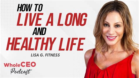 Lisa G Fitness How To Live A Long And Healthy Life Whole Ceo With