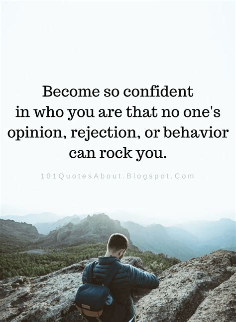 Become So Confident In Who You Are That No One S Opinion Rejection Confidence Quotes 101 Quotes