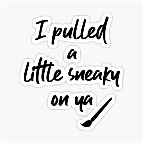 I Pulled A Little Sneaky On Ya Sticker For Sale By Marcjr04 Redbubble