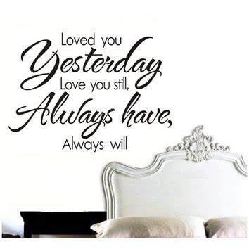 Love always amazing quotes the words. Loved You Yesterday Love You Still, Always Have Always Will Wall Quote Decal | Temple & Webster