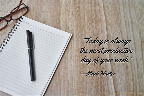 Today Is Always The Most Productive Day Of Your Week —mark Hunter
