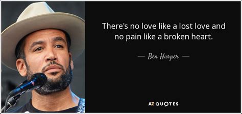 Ben Harper Quote Theres No Love Like A Lost Love And No Pain