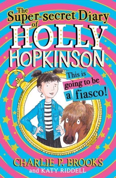 the super secret diary of holly hopkinson this is going to be a fiasco charlie p brooks 교보문고