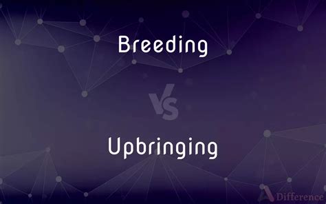 Breeding Vs Upbringing — Whats The Difference